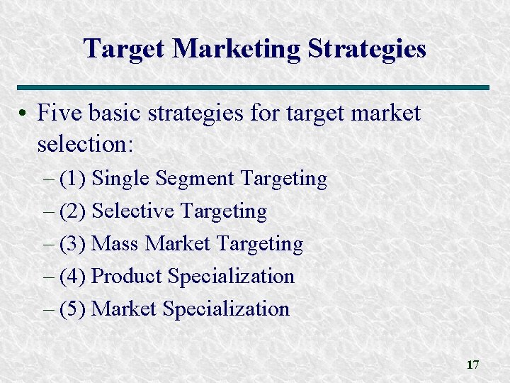 Target Marketing Strategies • Five basic strategies for target market selection: – (1) Single