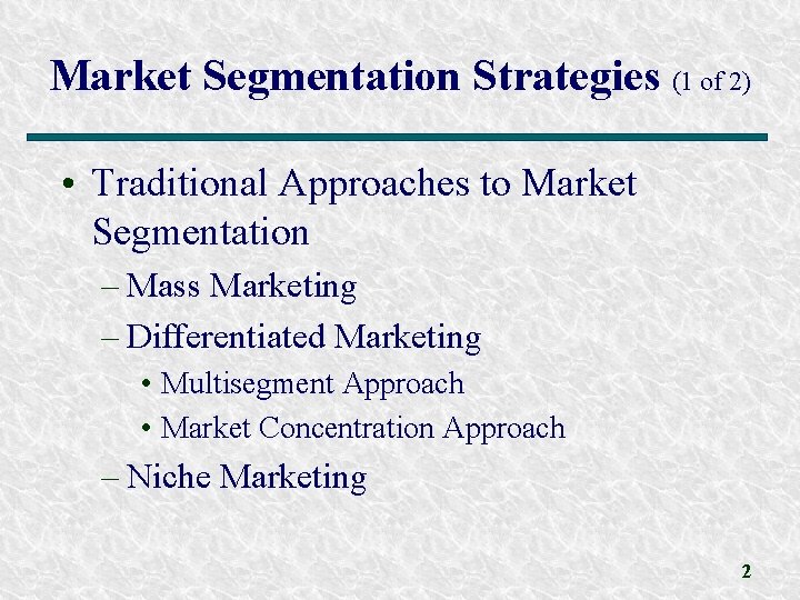 Market Segmentation Strategies (1 of 2) • Traditional Approaches to Market Segmentation – Mass