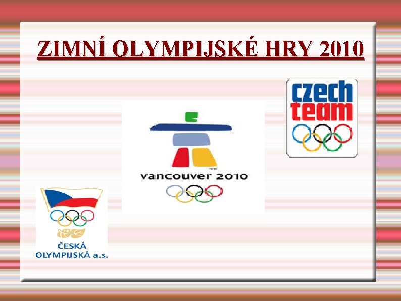 ZIMNÍ OLYMPIJSKÉ HRY 2010 ZIMNÍ OLYMPIJSKÉ HRY 2010