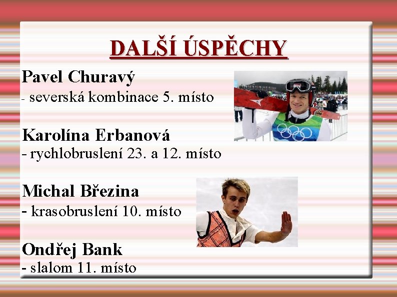 DALŠÍ ÚSPĚCHY Pavel Churavý - severská kombinace 5. místo Karolína Erbanová - rychlobruslení 23. DALŠÍ ÚSPĚCHY Pavel Churavý - severská kombinace 5. místo Karolína Erbanová - rychlobruslení 23.