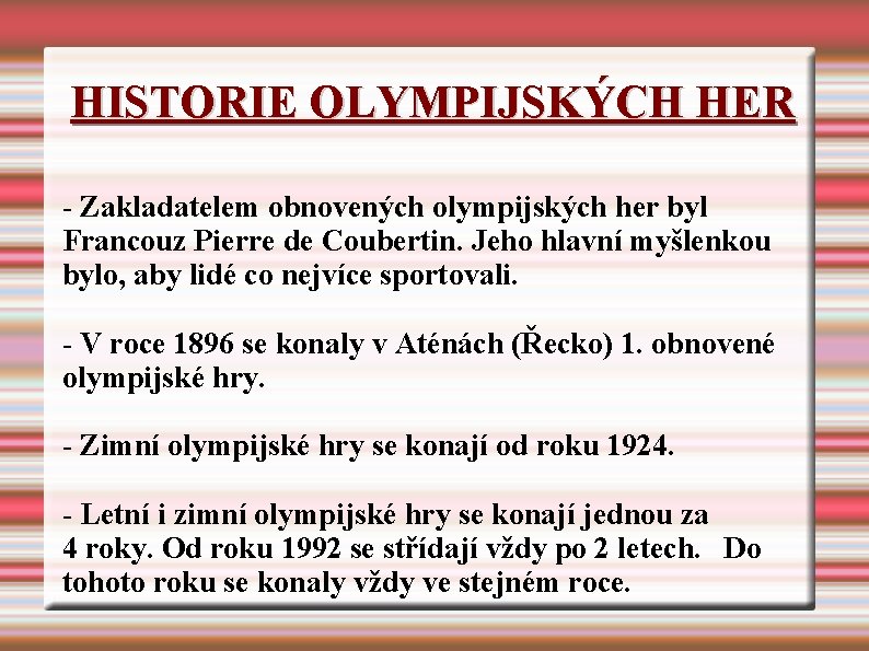 HISTORIE OLYMPIJSKÝCH HER - Zakladatelem obnovených olympijských her byl Francouz Pierre de Coubertin. Jeho HISTORIE OLYMPIJSKÝCH HER - Zakladatelem obnovených olympijských her byl Francouz Pierre de Coubertin. Jeho