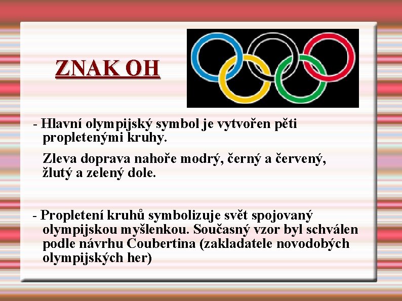 ZNAK OH - Hlavní olympijský symbol je vytvořen pěti propletenými kruhy. Zleva doprava nahoře ZNAK OH - Hlavní olympijský symbol je vytvořen pěti propletenými kruhy. Zleva doprava nahoře