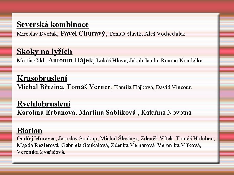 Severská kombinace Miroslav Dvořák, Pavel Churavý, Tomáš Slavík, Aleš Vodseďálek Skoky na lyžích Martin Severská kombinace Miroslav Dvořák, Pavel Churavý, Tomáš Slavík, Aleš Vodseďálek Skoky na lyžích Martin