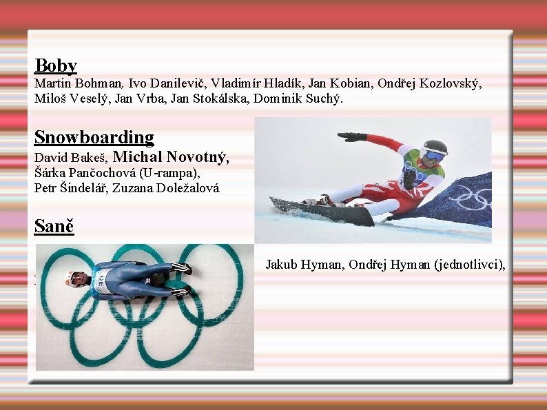 Boby Martin Bohman, Ivo Danilevič, Vladimír Hladík, Jan Kobian, Ondřej Kozlovský, Miloš Veselý, Jan Boby Martin Bohman, Ivo Danilevič, Vladimír Hladík, Jan Kobian, Ondřej Kozlovský, Miloš Veselý, Jan