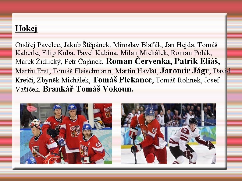 Hokej Ondřej Pavelec, Jakub Štěpánek, Miroslav Blaťák, Jan Hejda, Tomáš Kaberle, Filip Kuba, Pavel Hokej Ondřej Pavelec, Jakub Štěpánek, Miroslav Blaťák, Jan Hejda, Tomáš Kaberle, Filip Kuba, Pavel