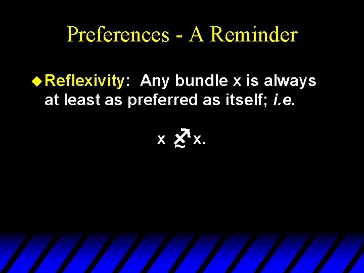 Preferences - A Reminder u Reflexivity: Any bundle x is always at least as