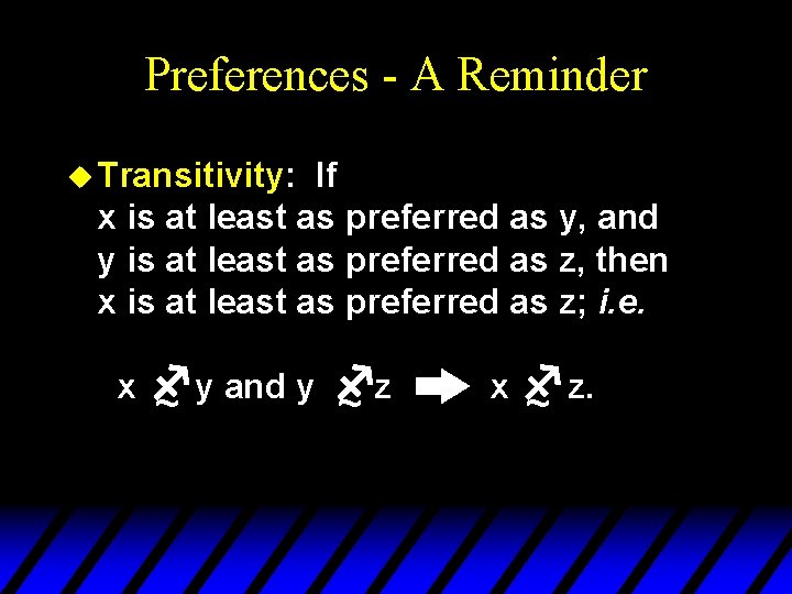 Preferences - A Reminder u Transitivity: If x is at least as preferred as