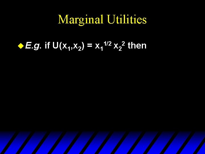 Marginal Utilities u E. g. if U(x 1, x 2) = x 11/2 x