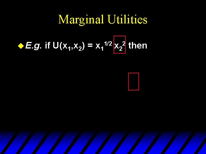 Marginal Utilities u E. g. if U(x 1, x 2) = x 11/2 x