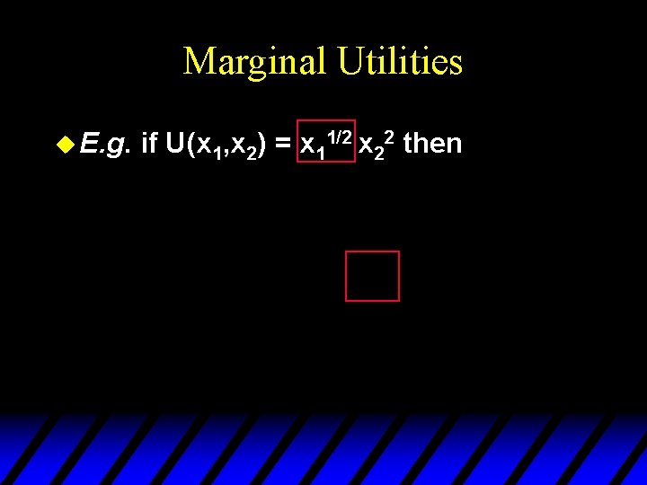 Marginal Utilities u E. g. if U(x 1, x 2) = x 11/2 x