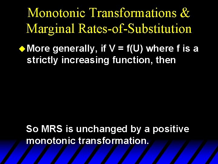 Monotonic Transformations & Marginal Rates-of-Substitution u More generally, if V = f(U) where f