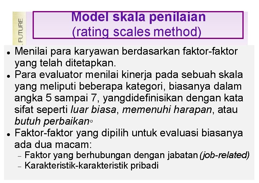 Model skala penilaian (rating scales method) Menilai para karyawan berdasarkan faktor-faktor yang telah ditetapkan.