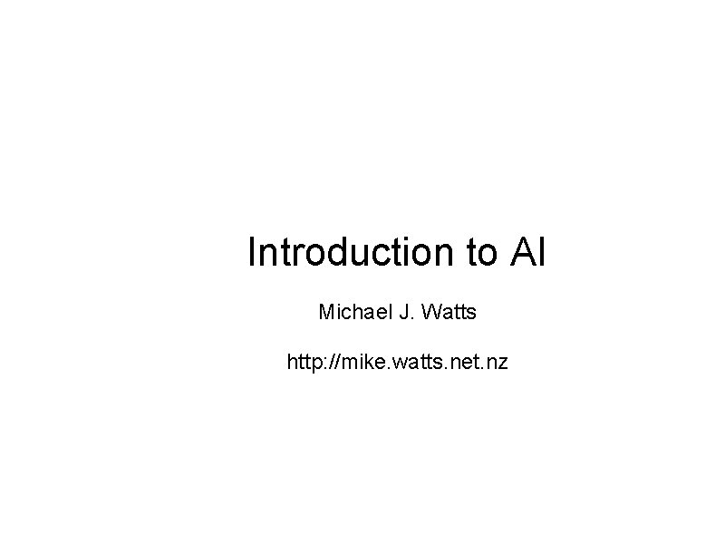 Introduction to AI Michael J. Watts http: //mike. watts. net. nz 