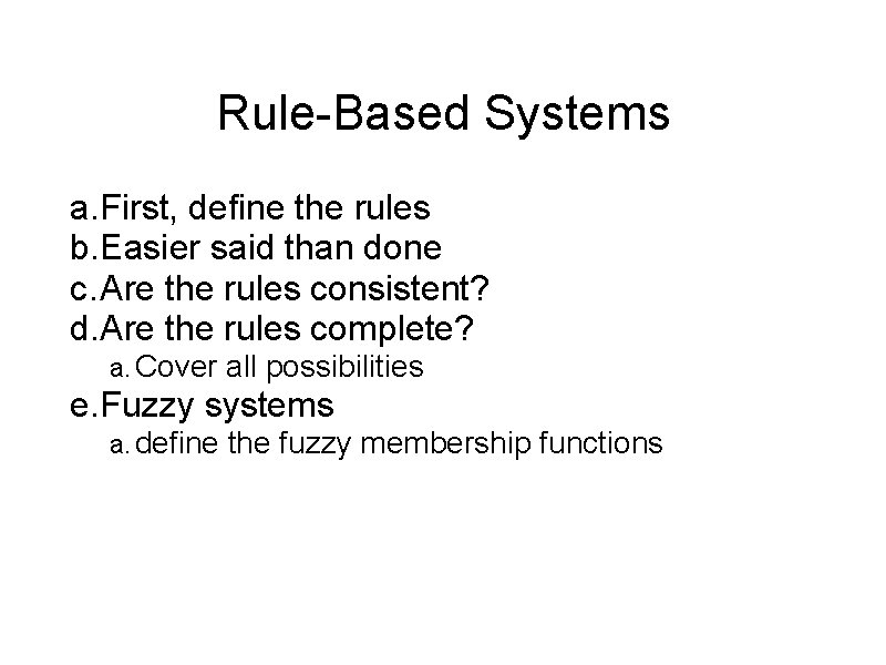 Rule-Based Systems a. First, define the rules b. Easier said than done c. Are