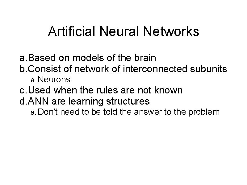 Artificial Neural Networks a. Based on models of the brain b. Consist of network