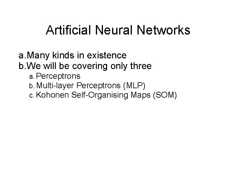 Artificial Neural Networks a. Many kinds in existence b. We will be covering only