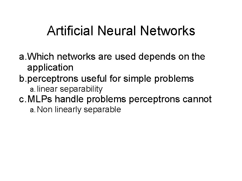 Artificial Neural Networks a. Which networks are used depends on the application b. perceptrons