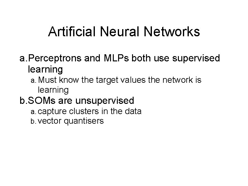 Artificial Neural Networks a. Perceptrons and MLPs both use supervised learning a. Must know