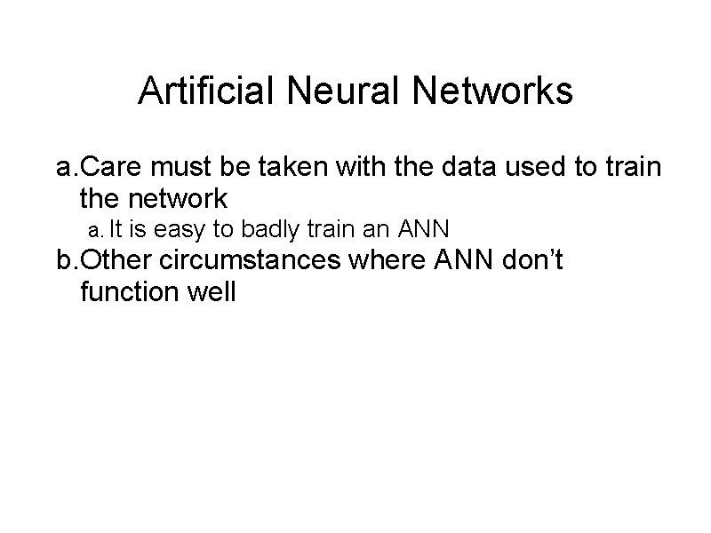 Artificial Neural Networks a. Care must be taken with the data used to train