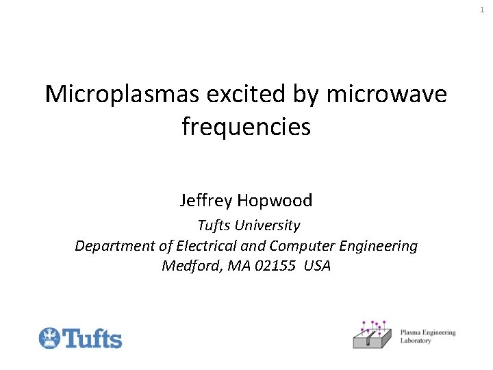 1 Microplasmas excited by microwave frequencies Jeffrey Hopwood Tufts University Department of Electrical and