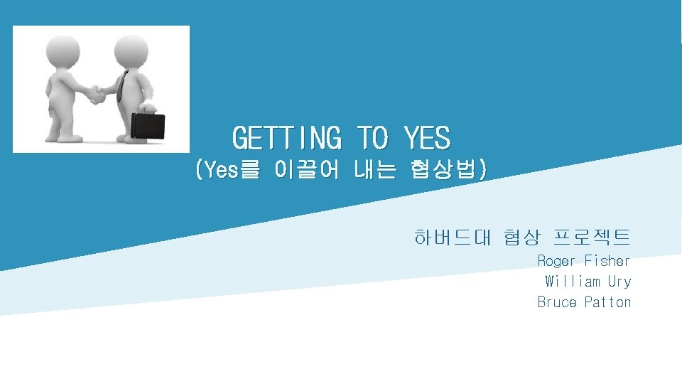 GETTING TO YES (Yes를 이끌어 내는 협상법) 하버드대 협상 프로젝트 Roger Fisher William Ury