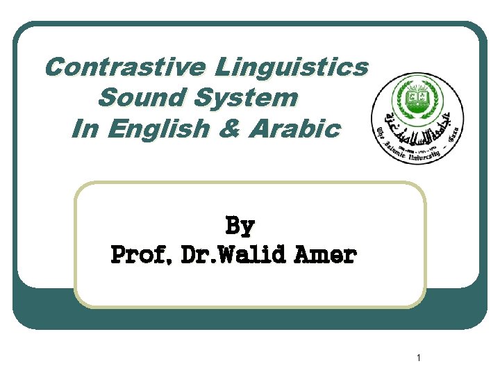 Contrastive Linguistics Sound System In English & Arabic By Prof, Dr. Walid Amer 1