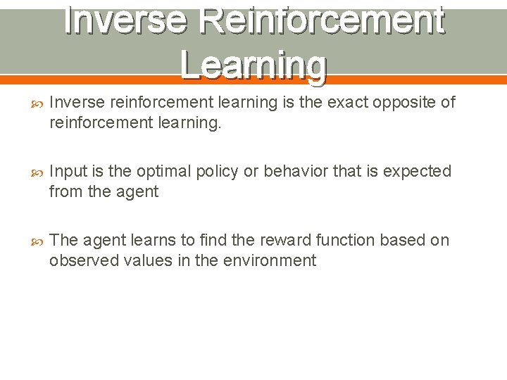 Inverse Reinforcement Learning Inverse reinforcement learning is the exact opposite of reinforcement learning. Input