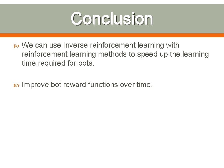 Conclusion We can use Inverse reinforcement learning with reinforcement learning methods to speed up