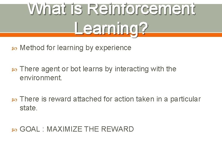 What is Reinforcement Learning? Method for learning by experience There agent or bot learns