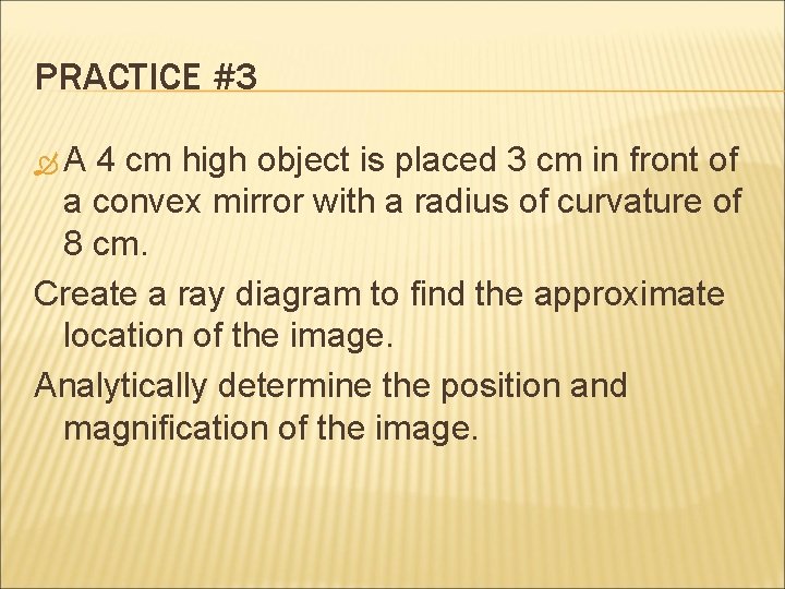 PRACTICE #3 A 4 cm high object is placed 3 cm in front of