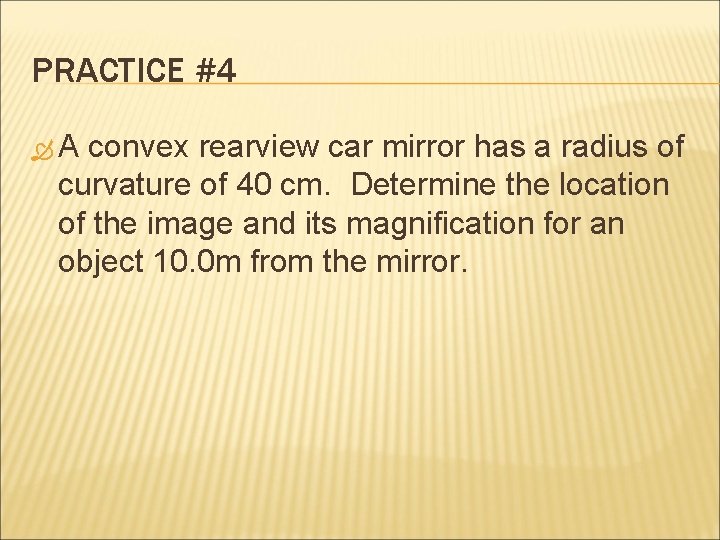 PRACTICE #4 A convex rearview car mirror has a radius of curvature of 40