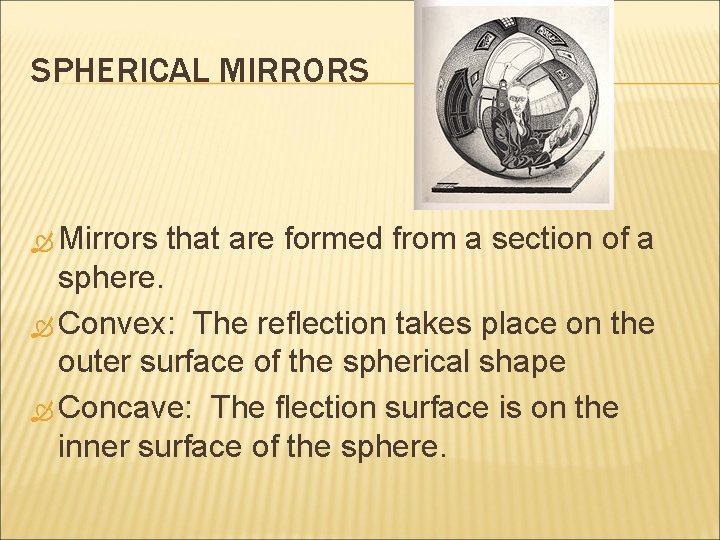 SPHERICAL MIRRORS Mirrors that are formed from a section of a sphere. Convex: The