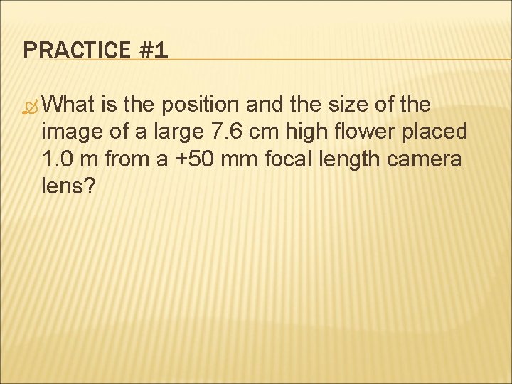 PRACTICE #1 What is the position and the size of the image of a