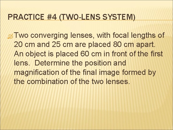 PRACTICE #4 (TWO-LENS SYSTEM) Two converging lenses, with focal lengths of 20 cm and