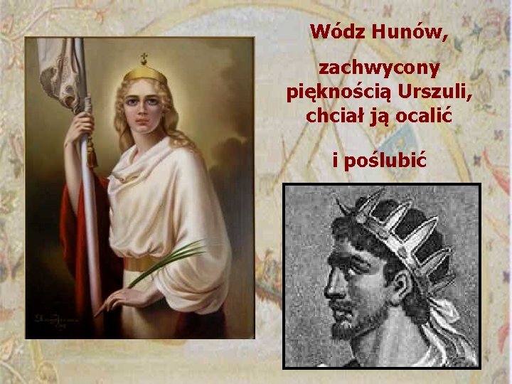 Wódz Hunów, zachwycony pięknością Urszuli, chciał ją ocalić i poślubić 