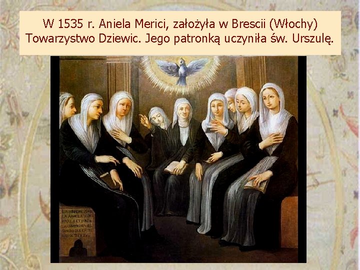 W 1535 r. Aniela Merici, założyła w Brescii (Włochy) Towarzystwo Dziewic. Jego patronką uczyniła