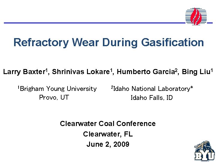Refractory Wear During Gasification Larry Baxter 1, Shrinivas Lokare 1, Humberto Garcia 2, Bing