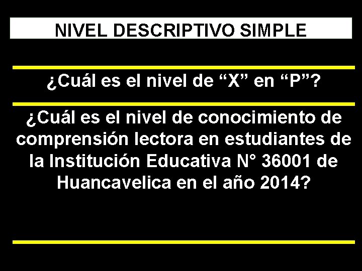 NIVEL DESCRIPTIVO SIMPLE ¿Cuál es el nivel de “X” en “P”? ¿Cuál es el