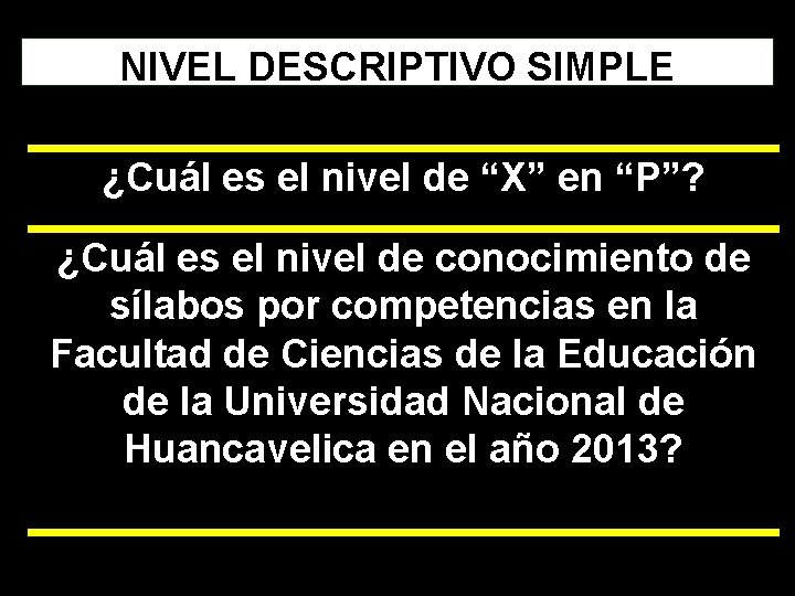 NIVEL DESCRIPTIVO SIMPLE ¿Cuál es el nivel de “X” en “P”? ¿Cuál es el