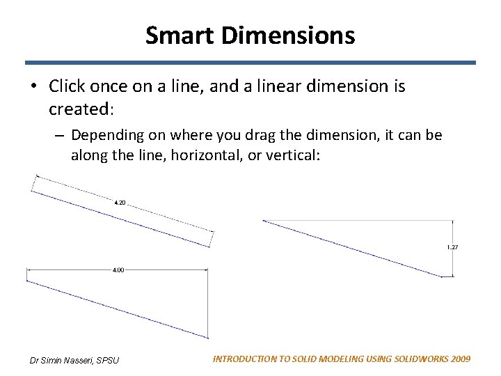 Smart Dimensions • Click once on a line, and a linear dimension is created: