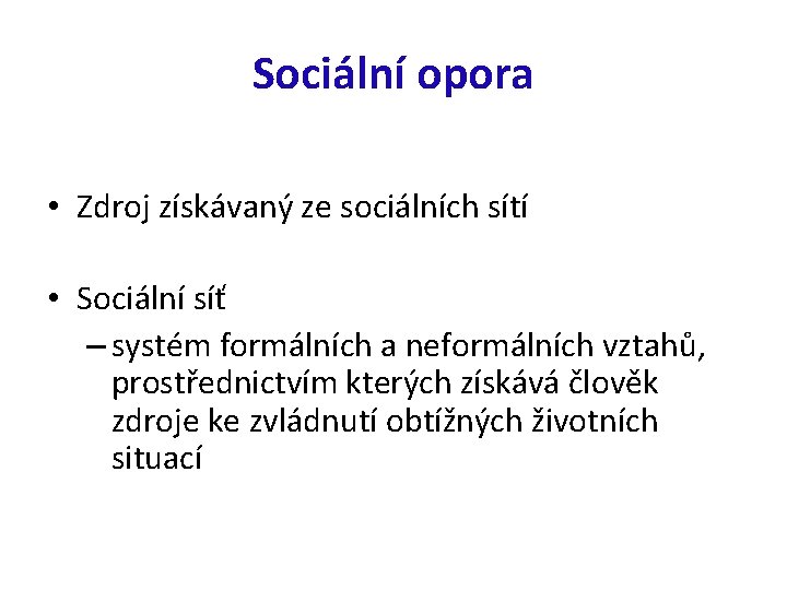 Sociální opora • Zdroj získávaný ze sociálních sítí • Sociální síť – systém formálních
