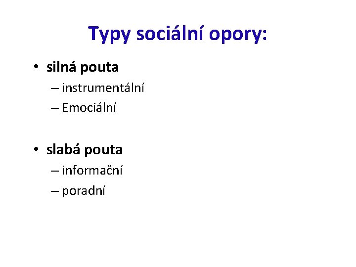 Typy sociální opory: • silná pouta – instrumentální – Emociální • slabá pouta –