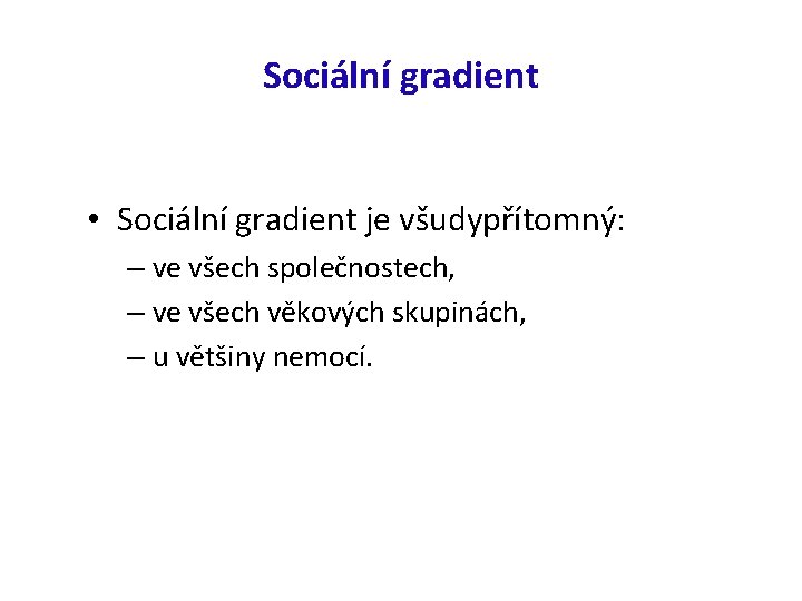 Sociální gradient • Sociální gradient je všudypřítomný: – ve všech společnostech, – ve všech