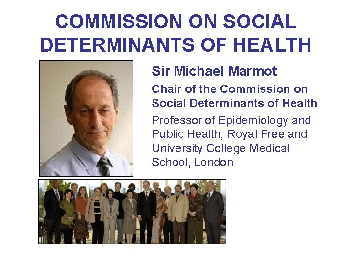 COMMISSION ON SOCIAL DETERMINANTS OF HEALTH Sir Michael Marmot Chair of the Commission on