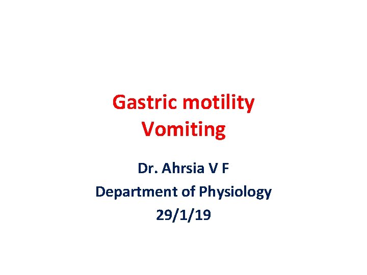 Gastric motility Vomiting Dr. Ahrsia V F Department of Physiology 29/1/19 Gastric motility Vomiting Dr. Ahrsia V F Department of Physiology 29/1/19