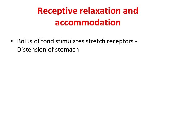 Receptive relaxation and accommodation • Bolus of food stimulates stretch receptors Distension of stomach Receptive relaxation and accommodation • Bolus of food stimulates stretch receptors Distension of stomach