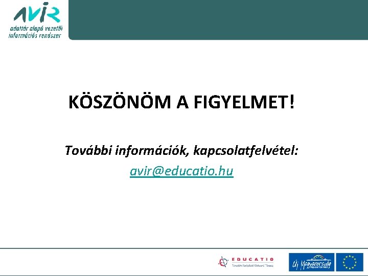 KÖSZÖNÖM A FIGYELMET! További információk, kapcsolatfelvétel: avir@educatio. hu 