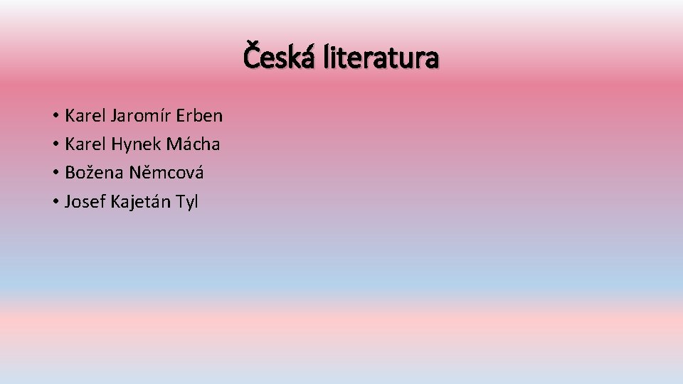 Česká literatura • Karel Jaromír Erben • Karel Hynek Mácha • Božena Němcová •