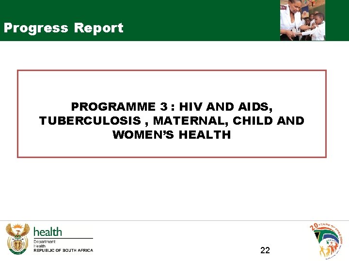 Progress Report PROGRAMME 3 : HIV AND AIDS, TUBERCULOSIS , MATERNAL, CHILD AND WOMEN’S