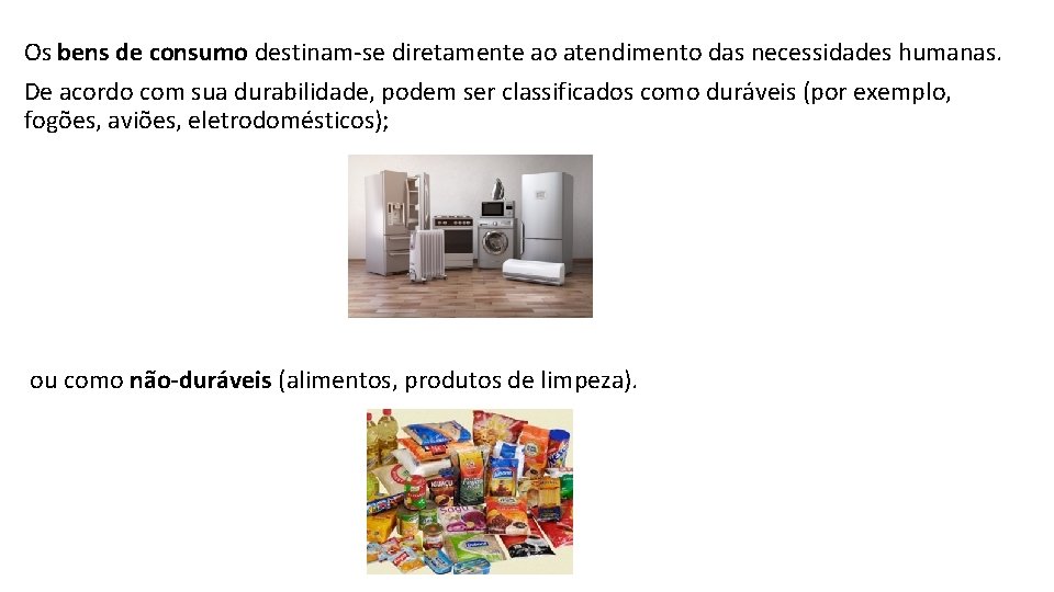 Os bens de consumo destinam-se diretamente ao atendimento das necessidades humanas. De acordo com